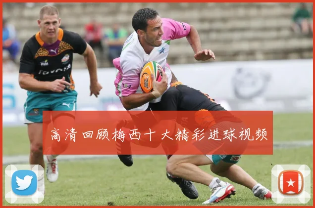高清回顾梅西十大精彩进球视频